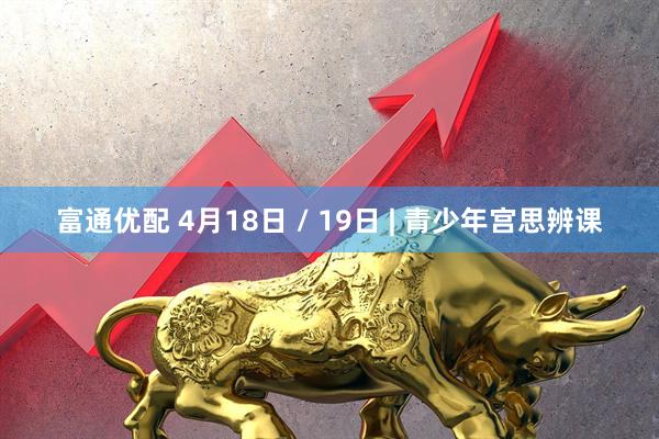 富通优配 4月18日 / 19日 | 青少年宫思辨课