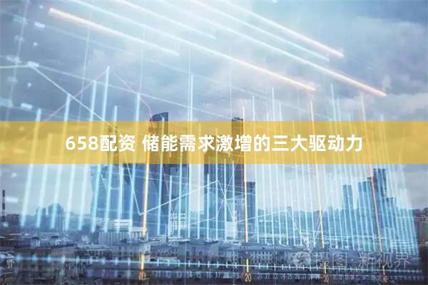 658配资 储能需求激增的三大驱动力